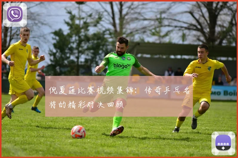 倪夏莲比赛视频集锦:传奇乒乓名将的精彩对决回顾